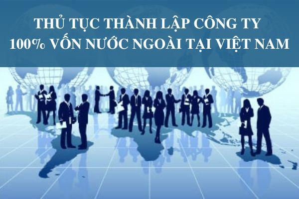 Thủ tục thành lập công ty 100% vốn nước ngoài tại Việt Nam