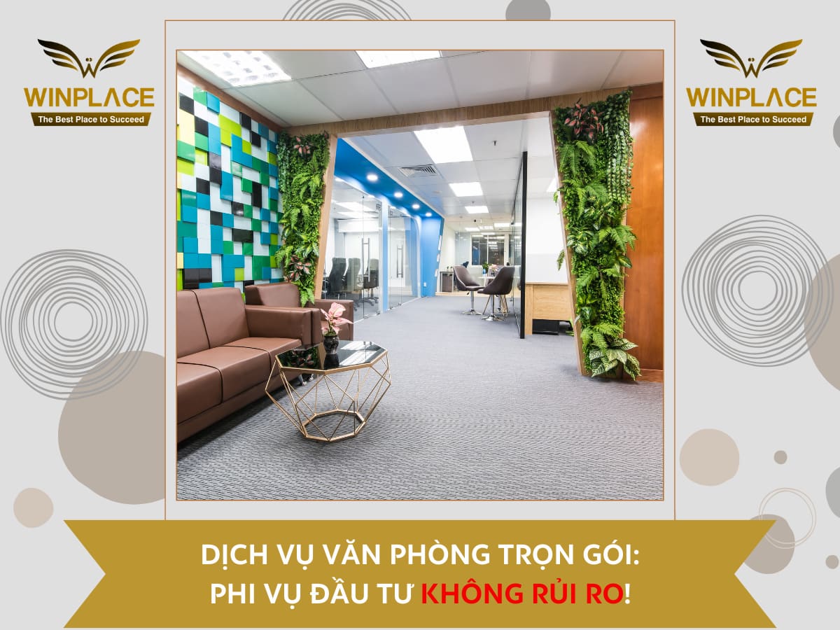 Dịch vụ văn phòng trọn gói từ WinPlace 2023: Phi vụ đầu tư không rủi ro!