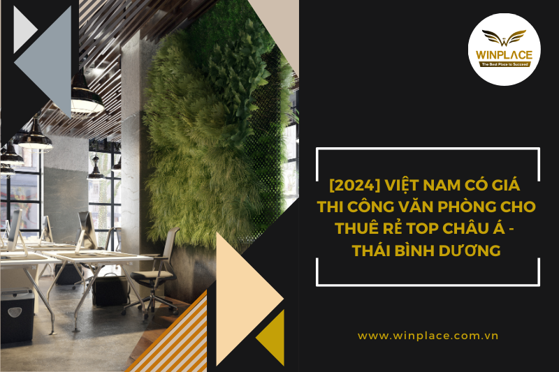 [2024] Việt Nam có giá thi công văn phòng cho thuê rẻ top Châu Á - Thái Bình Dương
