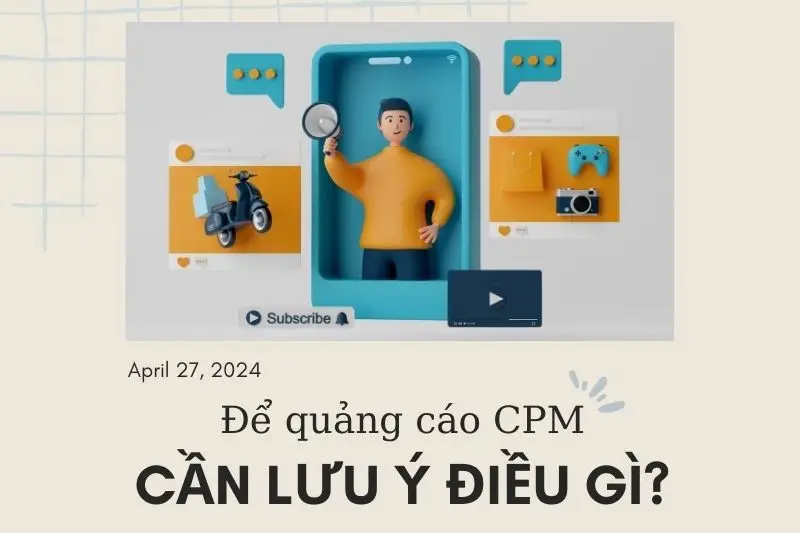 Để quảng cáo CPM mang lại hiệu quả vượt trội cần lưu ý điều gì?