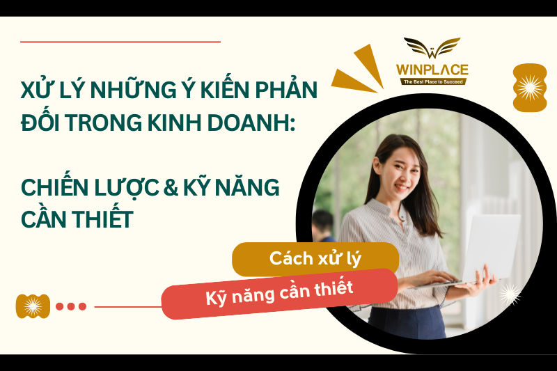 Xử Lý Những Ý Kiến Phản Đối Trong Kinh Doanh: Chiến Lược & Kỹ Năng Cần Thiết