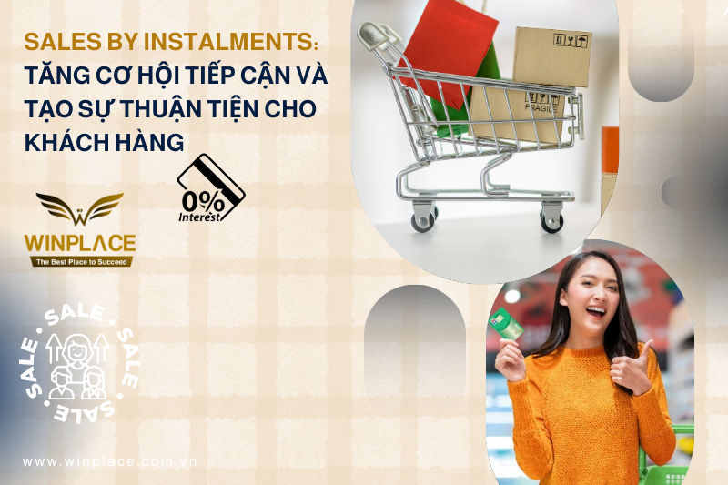 Sales by Instalments: Tăng Cơ Hội Tiếp Cận và Tạo Sự Thuận Tiện cho Khách Hàng