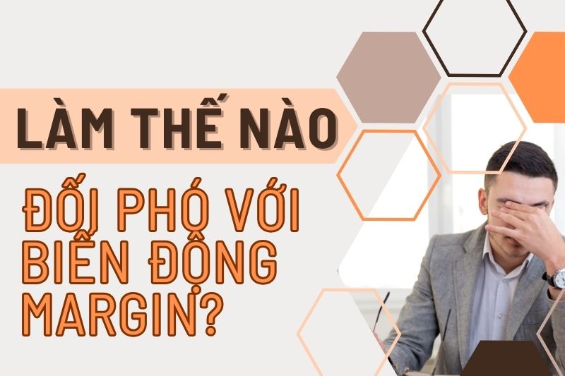 Đối Phó với Biến Động Margin