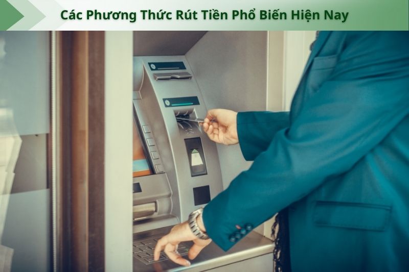 Các Phương Thức Rút Tiền Phổ Biến Hiện Nay