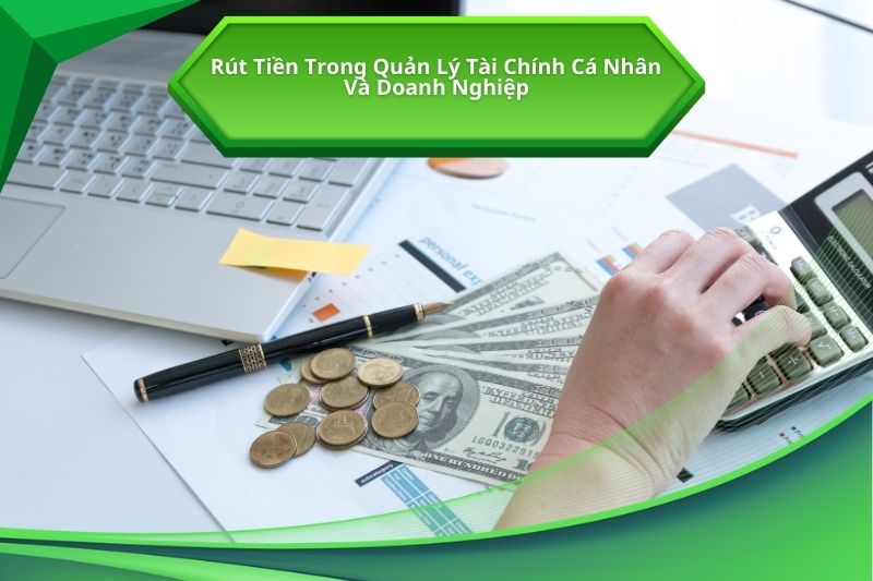 Rút Tiền Trong Quản Lý Tài Chính Cá Nhân Và Doanh Nghiệp