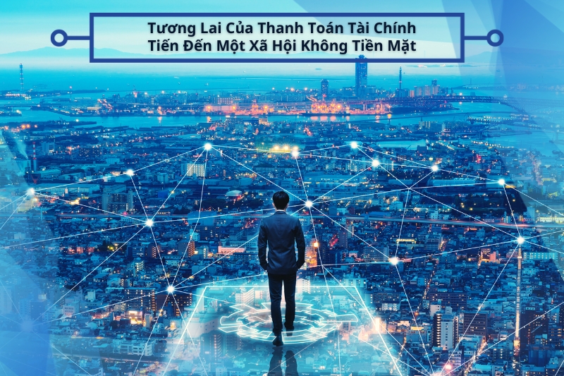Tương Lai Của Thanh Toán Tài Chính: Tiến Đến Một Xã Hội Không Tiền Mặt